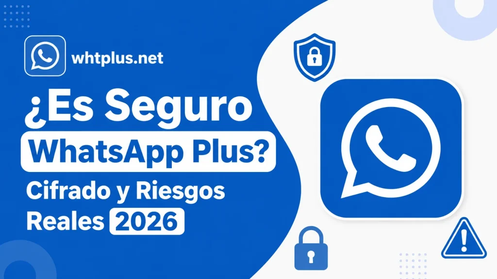 ¿Es Seguro WhatsApp Plus Cifrado y Riesgos Reales 2026